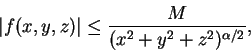 \begin{displaymath}
\vert f(x,y,z)\vert\leq \frac {M}{(x^2+y^2+z^2)^{\alpha /2}},
\end{displaymath}