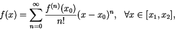 \begin{displaymath}
f(x)=\sum_{n=0}^{\infty}\frac {f^{(n)}(x_0)}{n!}(x-x_0)^n,\ \ \forall x\in[x_1, x_2],
\end{displaymath}