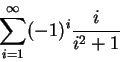\begin{displaymath}
\sum_{i=1}^{\infty }(-1)^i\frac i{i^2+1}
\end{displaymath}