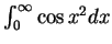 $\int_0^{\infty }\cos
x^2dx$