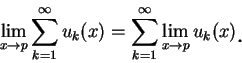 \begin{displaymath}
\lim_{x\to p}\sum_{k=1}^{\infty } u_k(x)=\sum_{k=1}^{\infty }\lim_{x\to p}u_k(x)\mbox{\raisebox{-1.2mm}{\large . }}
\end{displaymath}