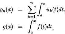 \begin{eqnarray*}
g_n(x) &=&\sum_{k=1}^n\int_a^x u_k(t)dt, \\
g(x) &=& \int_a^x f(t)dt\mbox{\raisebox{-1.2mm}{\large . }}
\end{eqnarray*}