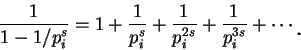 \begin{displaymath}
\frac 1{1-1/p_i^s}=1+\frac 1{p_i^s}+\frac 1{p_i^{2s}}+\frac 1{p_i^{3s}}+\cdots\mbox{\raisebox{-1.2mm}{\large . }}
\end{displaymath}