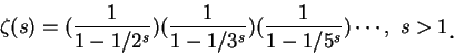 \begin{displaymath}
\zeta(s)=(\frac 1 {1-1/2^s})(\frac 1 {1-1/3^s})(\frac 1 {1-1/5^s})\cdots,\ s>1\mbox{\raisebox{-1.2mm}{\large . }}
\end{displaymath}