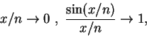 \begin{displaymath}
x/n\to 0\ \mbox{},\ \frac {\sin (x/n)}{x/n}\to 1,
\end{displaymath}