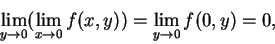 \begin{displaymath}
\lim_{y\to 0}(\lim_{x\to 0}f(x, y))=\lim_{y\to 0}f(0, y)=0,
\end{displaymath}