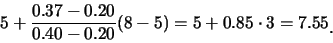 \begin{eqnarray*}
5+\frac {0.37-0.20}{0.40-0.20}(8-5)=5+0.85\cdot 3=7.55\raisebox{-1.2mm}{C}
\end{eqnarray*}