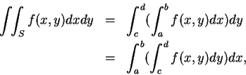 \begin{eqnarray*}
\int\!\!\int_S f(x, y)dxdy &=& \int_c^d(\int_a^b f(x, y)dx)dy \\
&=& \int_a^b(\int_c^d f(x, y)dy)dx,
\end{eqnarray*}
