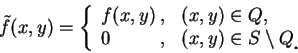 \begin{displaymath}
\tilde {f}(x, y)=\left\{\begin{array}{lll}
f(x, y) &\hspace{...
...tminus Q\mbox{\raisebox{-1.2mm}{\large . }}
\end{array}\right.
\end{displaymath}