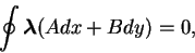 \begin{displaymath}
\oint{\mbox{\boldmath {$\lambda$}}}(Adx+Bdy)=0,
\end{displaymath}
