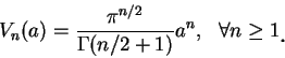 \begin{displaymath}
V_n(a)=\frac {\pi^{n/2}}{\Gamma(n/2+1)}a^n,\ \ \forall n\geq 1\mbox{\raisebox{-1.2mm}{\large . }}
\end{displaymath}