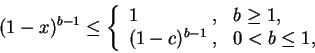 \begin{displaymath}
(1-x)^{b-1}\leq \left\{\begin{array}{lll}
1 &\hspace{-0.25cm...
...
(1-c)^{b-1}&\hspace{-0.25cm}, & 0<b\leq 1,
\end{array}\right.
\end{displaymath}