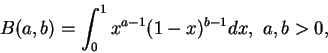 \begin{displaymath}
B(a, b)=\int_0^1 x^{a-1}(1-x)^{b-1}dx, \ a, b>0,
\end{displaymath}