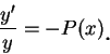 \begin{displaymath}
\frac {y'}{y}=-P(x)\mbox{\raisebox{-1.2mm}{\large . }}
\end{displaymath}