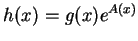 $h(x)=g(x)e^{A(x)}$