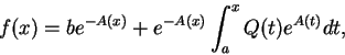 \begin{displaymath}
f(x)=be^{-A(x)}+e^{-A(x)}\int_a^x Q(t)e^{A(t)}dt,
\end{displaymath}