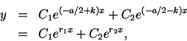 \begin{eqnarray*}
y &=& C_1e^{(-a/2+k)x}+C_2 e^{(-a/2-k)x} \\
&=& C_1 e^{r_1 x}+C_2 e^{r_2 x},
\end{eqnarray*}