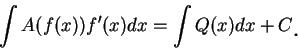 \begin{displaymath}
\int A(f(x))f'(x)dx=\int Q(x)dx+C\mbox{\raisebox{-1.2mm}{\large . }}
\end{displaymath}