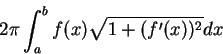 \begin{displaymath}
2\pi\int_a^b f(x)\sqrt {1+(f'(x))^2}dx\mbox{\raisebox{-1.2mm}{\large }}
\end{displaymath}