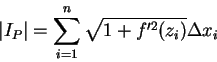 \begin{displaymath}
\vert I_P\vert=\sum_{i=1}^n\sqrt {1+f'^2(z_i)}\Delta x_i\mbox{\raisebox{-1.2mm}{\large }}
\end{displaymath}