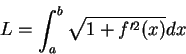 \begin{displaymath}
L=\int_a^b\sqrt {1+f'^2(x)}dx\mbox{\raisebox{-1.2mm}{\large }}
\end{displaymath}