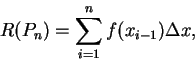 \begin{displaymath}
R(P_n)=\sum_{i=1}^n f(x_{i-1})\Delta x,
\end{displaymath}