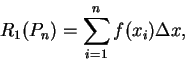 \begin{displaymath}
R_1(P_n)=\sum_{i=1}^n f(x_i)\Delta x,
\end{displaymath}