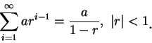 \begin{displaymath}
\sum_{i=1}^{\infty }ar^{i-1}=\frac a{1-r},\ \vert r\vert<1\mbox{\raisebox{-1.2mm}{\large . }}
\end{displaymath}