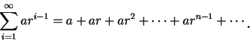 \begin{displaymath}
\sum_{i=1}^{\infty }ar^{i-1}=a+ar+ar^2+\cdots+ar^{n-1}+\cdots\mbox{\raisebox{-1.2mm}{\large . }}
\end{displaymath}