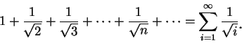 \begin{displaymath}
1+\frac 1{\sqrt {2}}+\frac 1{\sqrt {3}}+\cdots+\frac
1{\sqr...
...{\infty }\frac 1{\sqrt {i}}\mbox{\raisebox{-1.2mm}{\large . }}
\end{displaymath}