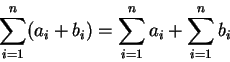 \begin{displaymath}
\sum_{i=1}^{n}(a_i+b_i)=\sum_{i=1}^{n} a_i+\sum_{i=1}^{n} b_i
\end{displaymath}
