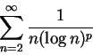 \begin{displaymath}
\sum_{n=2}^{\infty }\frac 1{n(\log n)^p}
\end{displaymath}