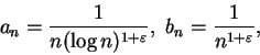 \begin{displaymath}
a_n=\frac 1{n(\log n)^{1+\varepsilon }}, \ b_n=\frac {1}{n^{1+\varepsilon }},
\end{displaymath}