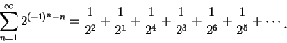 \begin{displaymath}
\sum_{n=1}^{\infty } 2^{(-1)^n-n}=\frac 1{2^2}+\frac 1{2^1}+...
...1{2^6}
+\frac 1{2^5}+\cdots\mbox{\raisebox{-1.2mm}{\large . }}
\end{displaymath}