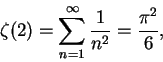 \begin{displaymath}
\zeta(2)=\sum_{n=1}^{\infty}\frac 1{n^2}=\frac {\pi^2}6,
\end{displaymath}