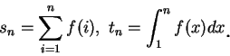 \begin{displaymath}
s_n=\sum_{i=1}^n f(i),\ t_n=\int_1^n f(x)dx\mbox{\raisebox{-1.2mm}{\large . }}
\end{displaymath}