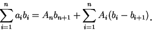 \begin{displaymath}
\sum_{i=1}^n a_ib_i=A_n b_{n+1}+\sum_{i=1}^n A_i (b_i-b_{i+1})\mbox{\raisebox{-1.2mm}{\large . }}
\end{displaymath}