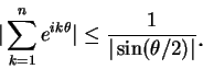 \begin{displaymath}
\vert\sum_{k=1}^n e^{ik\theta}\vert\leq \frac 1{\vert\sin(\theta/2)\vert}\mbox{\raisebox{-1.2mm}{\large . }}
\end{displaymath}