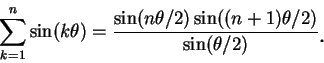\begin{displaymath}
\sum_{k=1}^n\sin (k\theta)=\frac {\sin(n\theta/2)\sin((n+1)\theta/2)}
{\sin(\theta/2)}\mbox{\raisebox{-1.2mm}{\large . }}
\end{displaymath}