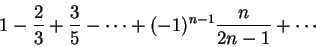 \begin{displaymath}
1-\frac 2 3+\frac 3 5-\cdots + (-1)^{n-1}\frac n {2n-1}+\cdots
\end{displaymath}