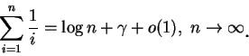 \begin{displaymath}
\sum_{i=1}^n\frac 1 i=\log n+ \gamma+o(1),\ n\to\infty \mbox{\raisebox{-1.2mm}{\large . }}
\end{displaymath}