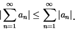 \begin{displaymath}
\vert\sum_{n=1}^{\infty}a_n\vert\leq \sum_{n=1}^{\infty}\vert a_n\vert\mbox{\raisebox{-1.2mm}{\large . }}
\end{displaymath}