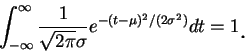 \begin{displaymath}
\int_{-\infty }^{\infty }\frac 1{\sqrt {2\pi}\sigma}e^{-(t-\mu)^2/(2\sigma^2)}dt=1\mbox{\raisebox{-1.2mm}{\large . }}
\end{displaymath}