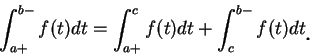 \begin{displaymath}
\int_{a+}^{b-}f(t)dt=\int_{a+}^{c}f(t)dt+\int_c^{b-}f(t)dt\mbox{\raisebox{-1.2mm}{\large . }}
\end{displaymath}
