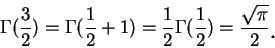 \begin{displaymath}
\Gamma(\frac 3 2)=\Gamma(\frac 1 2+1)=\frac 1 2\Gamma(\frac 1 2)=\frac {\sqrt {\pi}}2\mbox{\raisebox{-1.2mm}{\large . }}
\end{displaymath}
