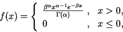 \begin{displaymath}
f(x)=\left\{\begin{array}{lll}
\frac {\beta ^{\alpha }x^{\al...
... & x>0, \\
0 &\hspace{-0.2cm}, & x \leq 0,
\end{array}\right.
\end{displaymath}