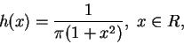 \begin{displaymath}
h(x)=\frac 1{\pi(1+x^2)},\ x\in R,
\end{displaymath}