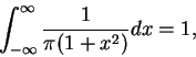 \begin{displaymath}
\int_{-\infty }^{\infty }\frac 1{\pi (1+x^2)}dx=1,
\end{displaymath}