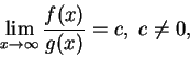\begin{displaymath}
\lim_{x\to\infty }\frac {f(x)}{g(x)}=c,\ c\neq 0,
\end{displaymath}