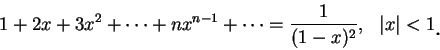 \begin{displaymath}
1+2x+3x^2+\cdots+nx^{n-1}+\cdots=\frac 1{(1-x)^2},\ \ \vert x\vert<1\mbox{\raisebox{-1.2mm}{\large . }}
\end{displaymath}